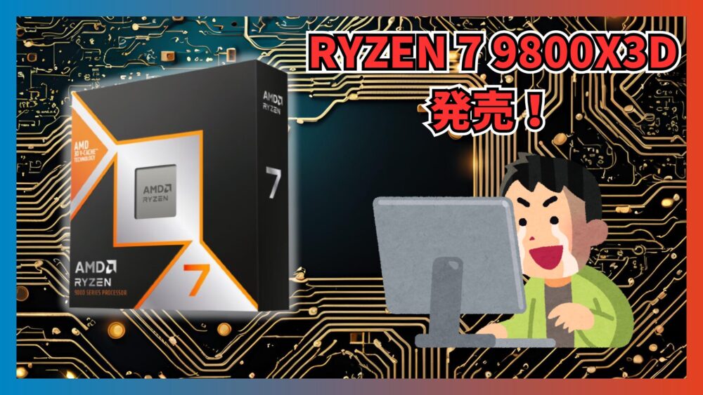 AMD RYZEN 7 9800X3Dが早くも発売！気になるスペックや性能は？